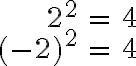 $\begin{align}2^2&=4\\(-2)^2&=4\end{align}$